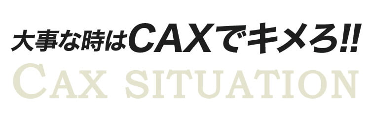 大事な時はCAXでキメろ!!